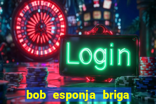 bob esponja briga nos corais