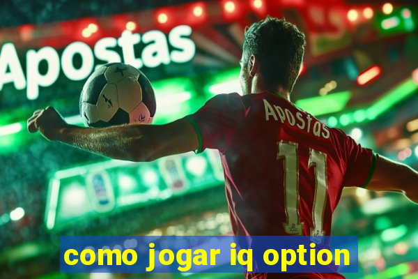 como jogar iq option