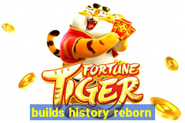 builds history reborn