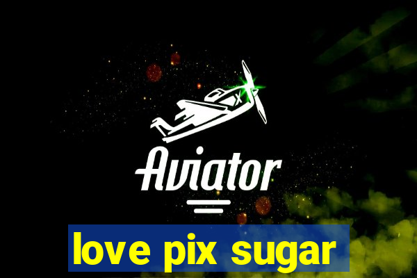 love pix sugar