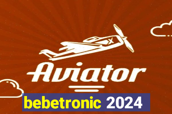 bebetronic 2024