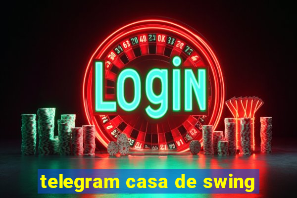 telegram casa de swing