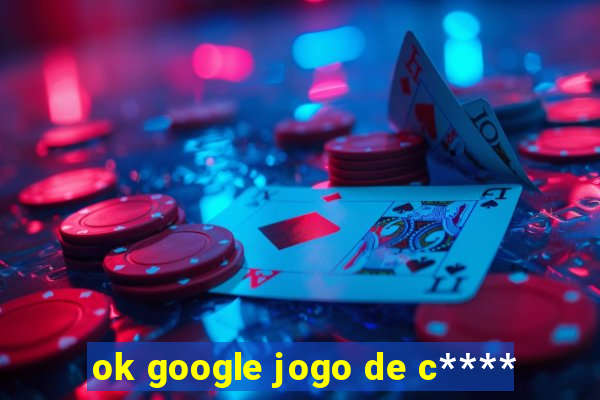 ok google jogo de c****