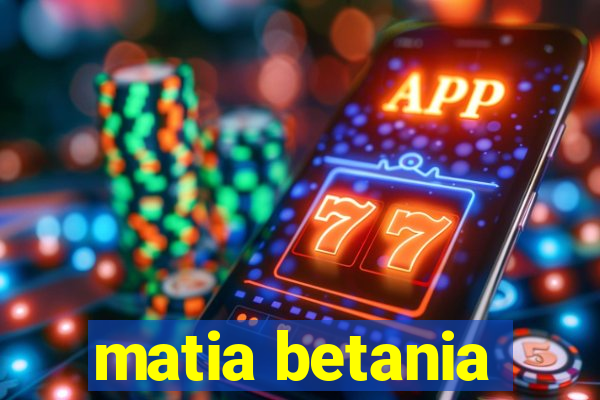 matia betania