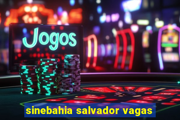 sinebahia salvador vagas