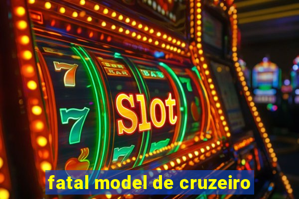 fatal model de cruzeiro