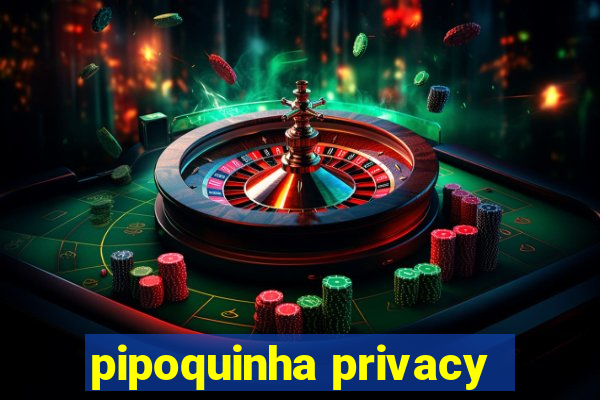 pipoquinha privacy