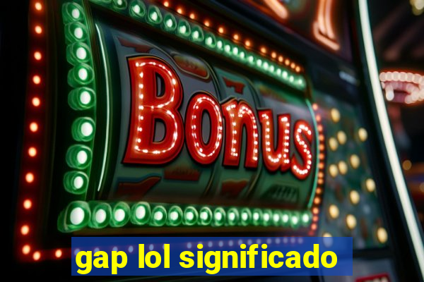 gap lol significado