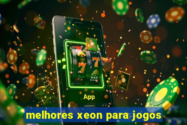 melhores xeon para jogos