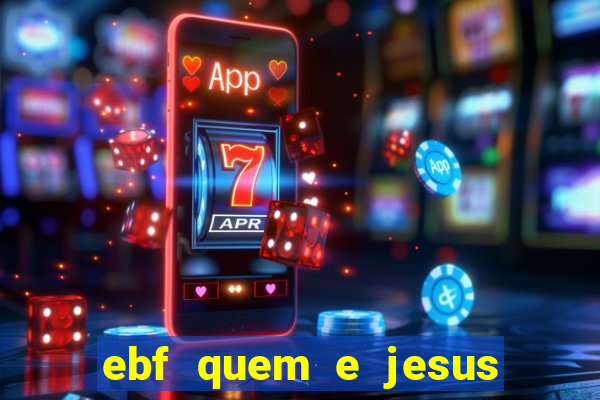 ebf quem e jesus ebf jesus meu super heroi