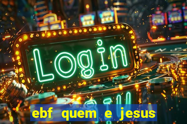 ebf quem e jesus ebf jesus meu super heroi