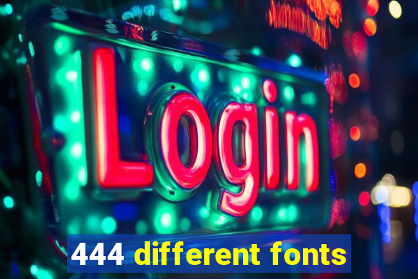 444 different fonts