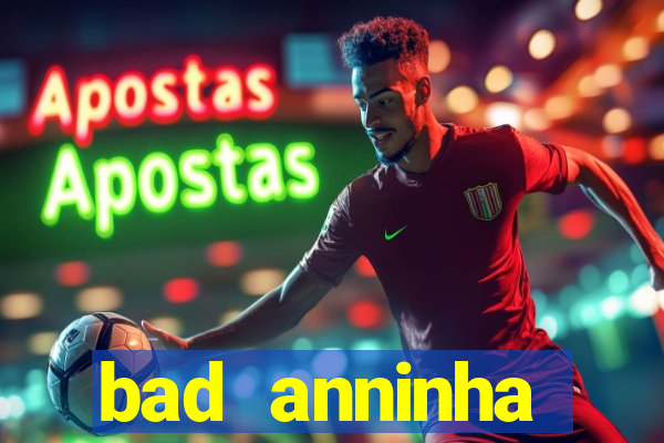 bad anninha conteudo gratis