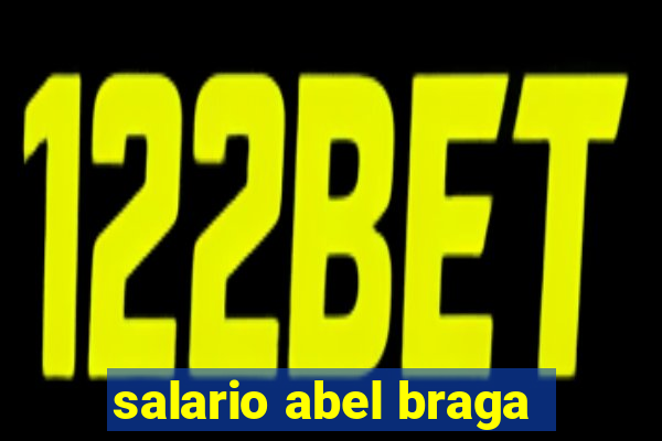 salario abel braga