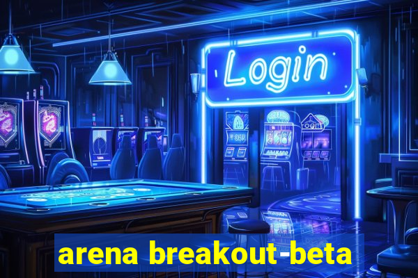 arena breakout-beta