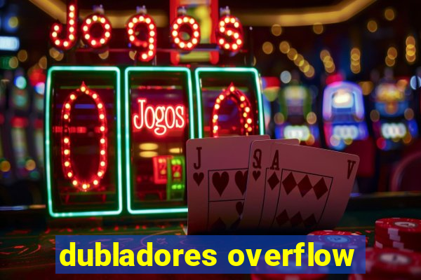 dubladores overflow