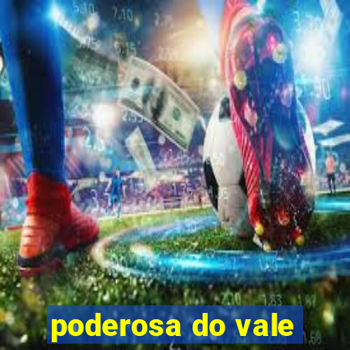 poderosa do vale