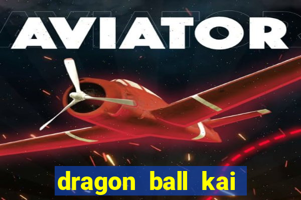 dragon ball kai dublado online