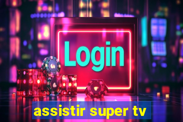 assistir super tv