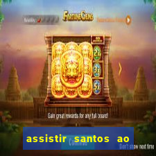 assistir santos ao vivo futemax