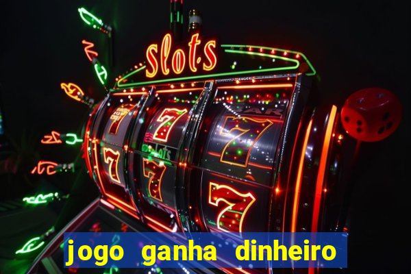 jogo ganha dinheiro de verdade