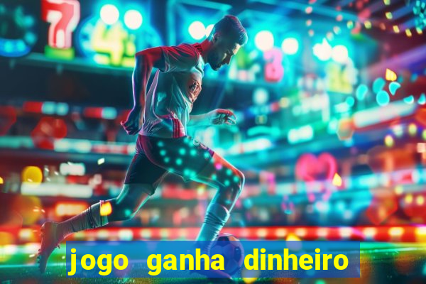 jogo ganha dinheiro de verdade