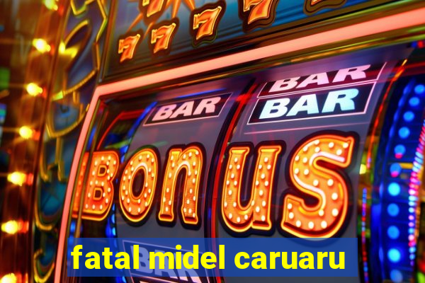 fatal midel caruaru