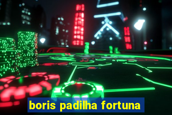 boris padilha fortuna