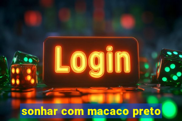 sonhar com macaco preto