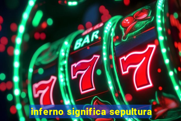 inferno significa sepultura