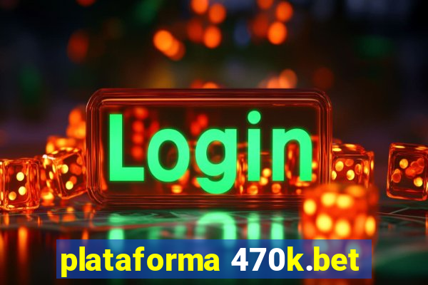 plataforma 470k.bet