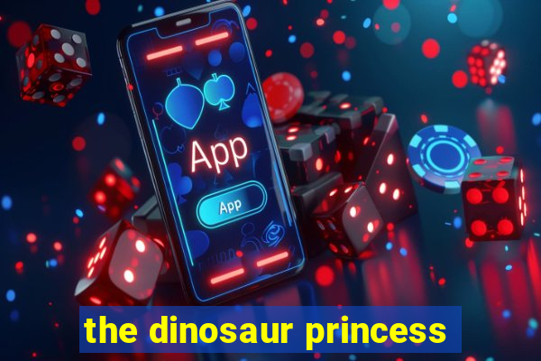 the dinosaur princess