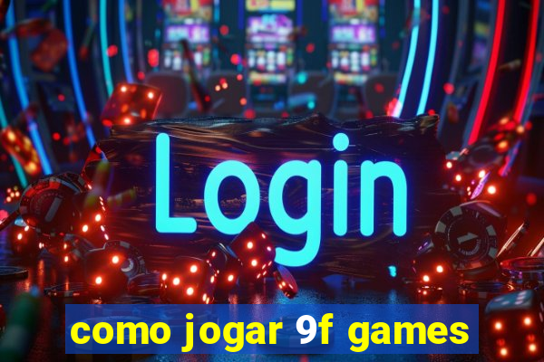 como jogar 9f games