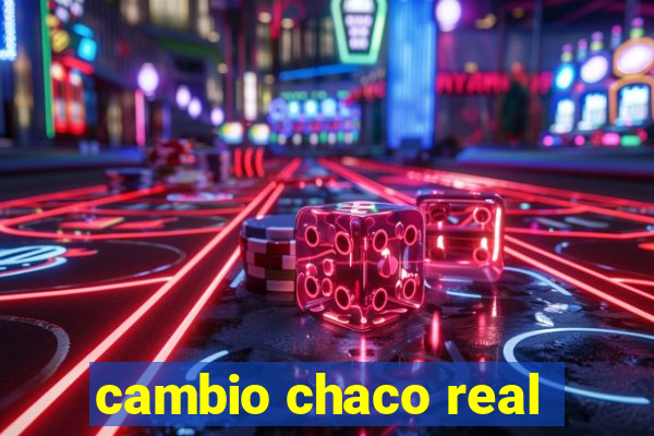 cambio chaco real