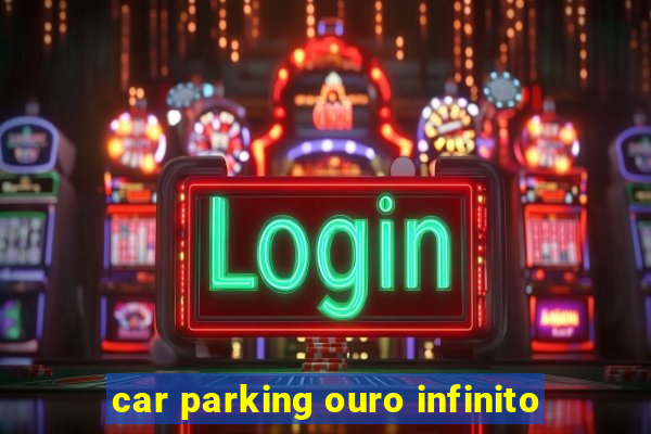 car parking ouro infinito