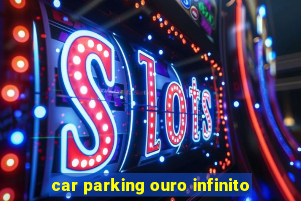 car parking ouro infinito