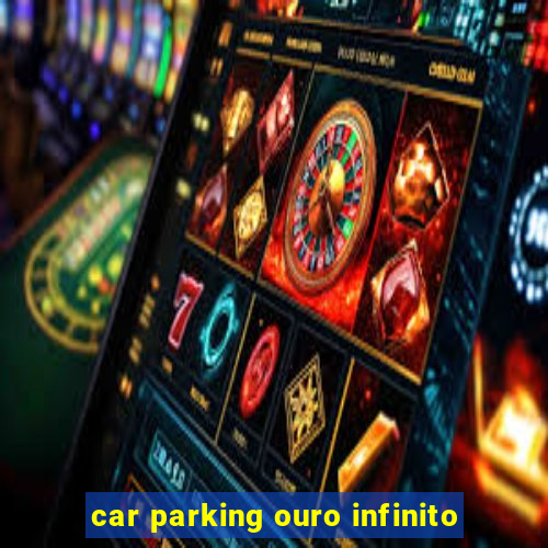 car parking ouro infinito