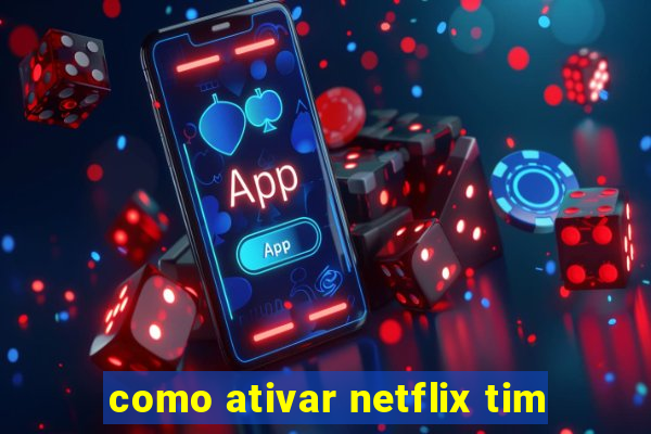 como ativar netflix tim