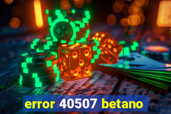 error 40507 betano