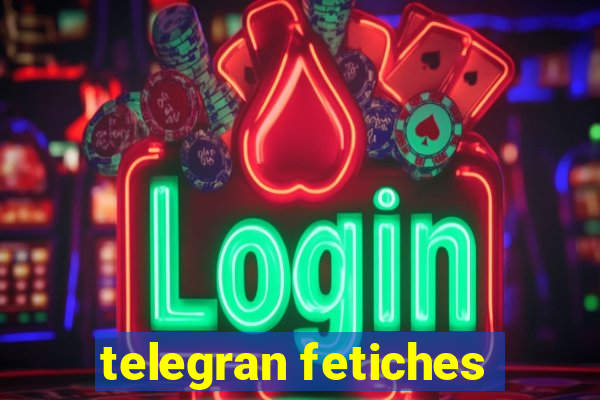 telegran fetiches