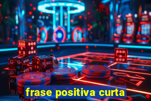 frase positiva curta