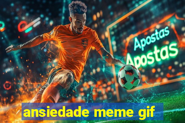 ansiedade meme gif