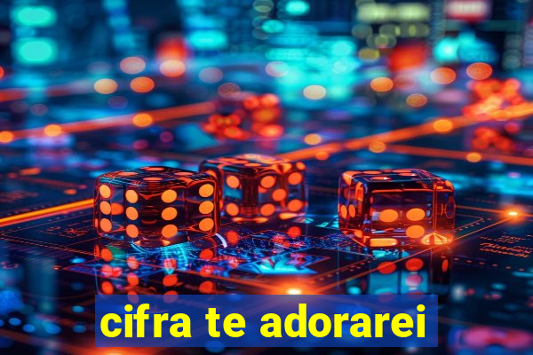 cifra te adorarei