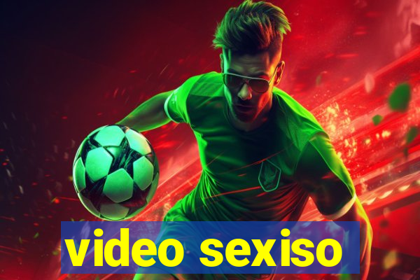 video sexiso