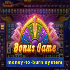 money-to-burn system