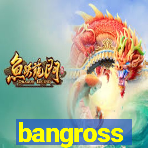 bangross