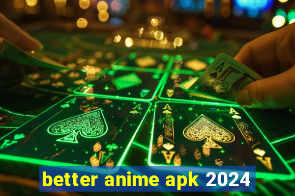 better anime apk 2024