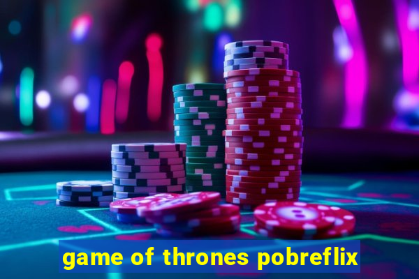 game of thrones pobreflix