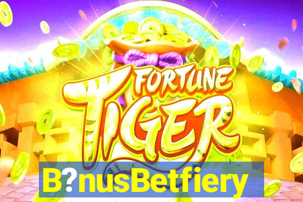 B?nusBetfiery