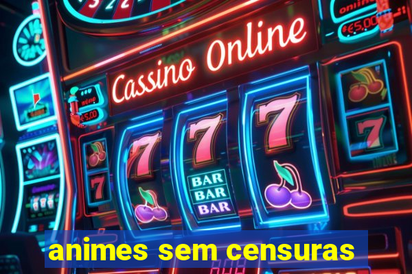 animes sem censuras